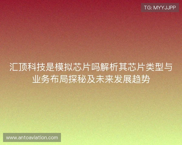 汇顶科技是模拟芯片吗解析其芯片类型与业务布局探秘及未来发展趋势